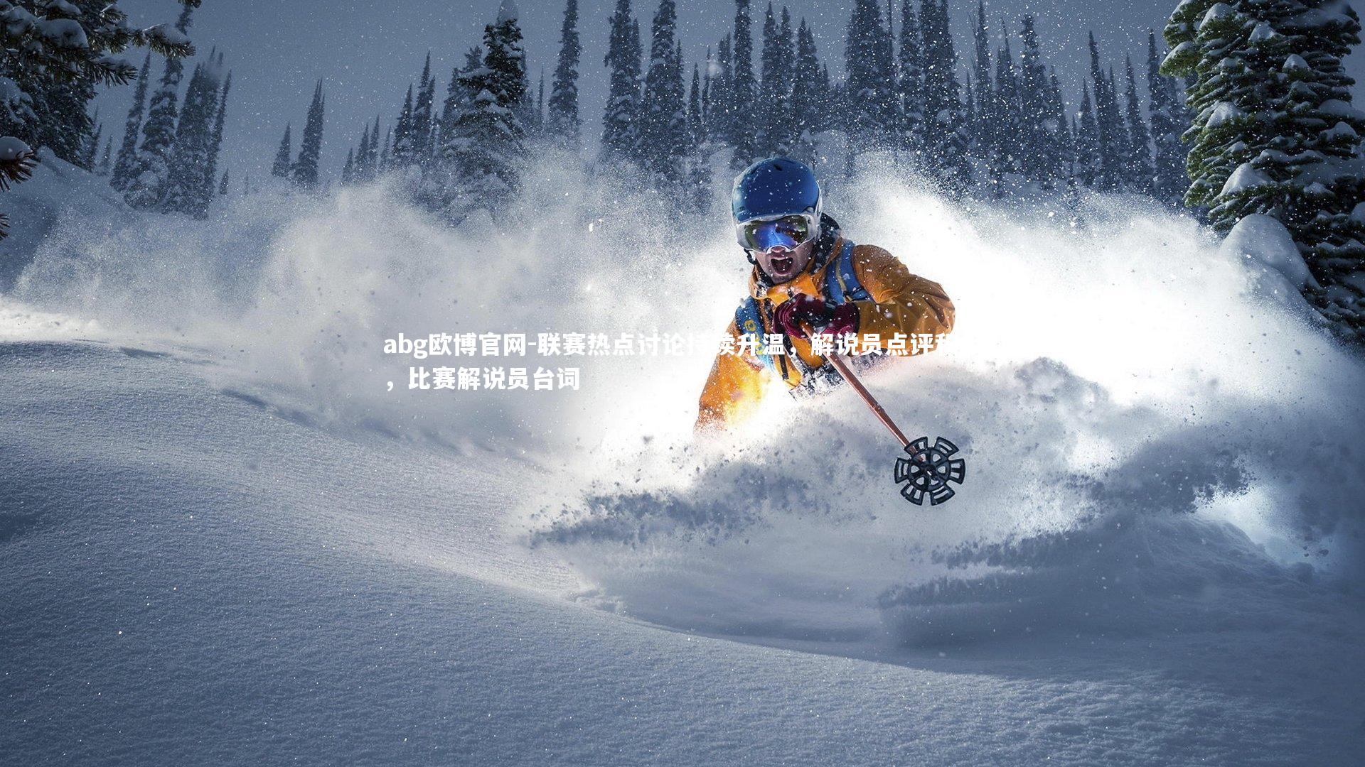 abg欧博官网-联赛热点讨论持续升温，解说员点评积极，比赛解说员台词